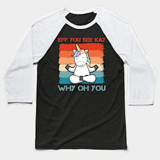 Eff You See Kay Why Oh You Funny Vintage Unicorn Yoga Lover Baseball T-Shirt